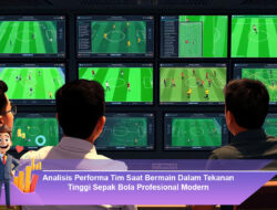 Analisis Performa Tim Saat Bermain Dalam Tekanan Tinggi Sepak Bola Profesional Modern
