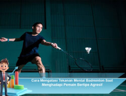 Cara Mengatasi Tekanan Mental Badminton Saat Menghadapi Pemain Bertipe Agresif