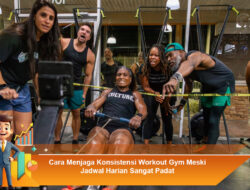 Cara Menjaga Konsistensi Workout Gym Meski Jadwal Harian Sangat Padat