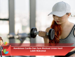 Kombinasi Cardio dan Gym Workout untuk Hasil Lebih Maksimal