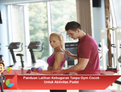 Panduan Latihan Kebugaran Tanpa Gym Cocok Untuk Aktivitas Padat
