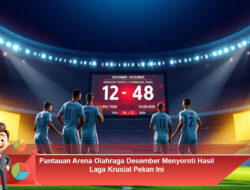 Pantauan Arena Olahraga Desember Menyoroti Hasil Laga Krusial Pekan Ini
