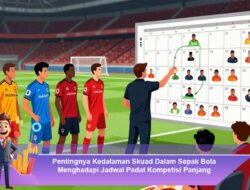 Pentingnya Kedalaman Skuad dalam Sepak Bola Menghadapi Jadwal Padat Kompetisi Panjang