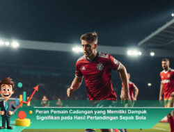 Peran Pemain Cadangan yang Memiliki Dampak Signifikan pada Hasil Pertandingan Sepak Bola