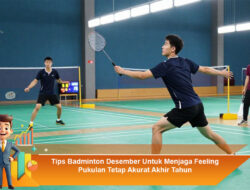 Tips Badminton Desember Untuk Menjaga Feeling Pukulan Tetap Akurat Akhir Tahun