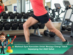 Workout Gym Konsisten Untuk Menjaga Energi Tubuh Sepanjang Hari Aktif Sehat