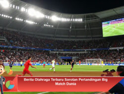 Berita Olahraga Terbaru: Sorotan Pertandingan Big Match Dunia