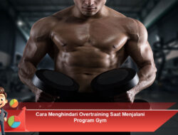 Cara Menghindari Overtraining Saat Menjalani Program Gym