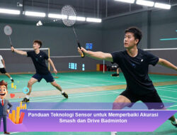 Panduan Teknologi Sensor untuk Memperbaiki Akurasi Smash dan Drive Badminton