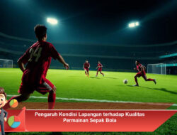 Pengaruh Kondisi Lapangan terhadap Kualitas Permainan Sepak Bola