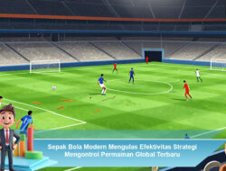 Sepak Bola Modern Mengulas Efektivitas Strategi Mengontrol Permainan Global Terbaru