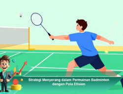 Strategi Menyerang dalam Permainan Badminton dengan Pola Efisien