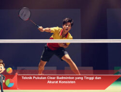Teknik Pukulan Clear Badminton yang Tinggi dan Akurat Konsisten