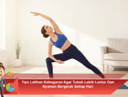 Tips Latihan Kebugaran Agar Tubuh Lebih Lentur Dan Nyaman Bergerak Setiap Hari