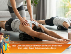 Tips Latihan Kebugaran Untuk Membantu Pemulihan Otot Lebih Cepat Setelah Aktivitas Berat