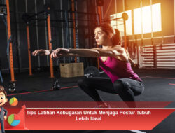Tips Latihan Kebugaran Untuk Menjaga Postur Tubuh Lebih Ideal